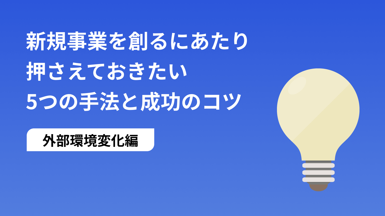 新規事業を創るにあたり押さえておきたい5つの手法と成功のコツ【外部環境変化編】｜セブンデックス