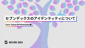 セブンデックスのアイデンティティについて〜Core Value&Philosophy編〜