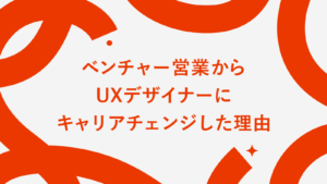 新卒二年目、ベンチャー営業からUXデザイナーにキャリアチェンジした理由
