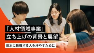 「HR領域事業」立ち上げの背景と展望　〜日本に挑戦する人を増やすために〜